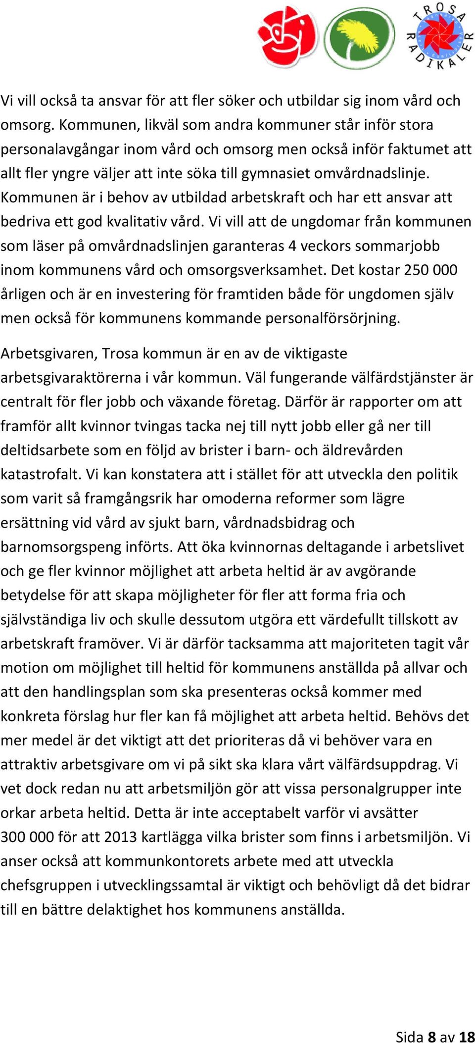 Kommunen är i behov av utbildad arbetskraft och har ett ansvar att bedriva ett god kvalitativ vård.