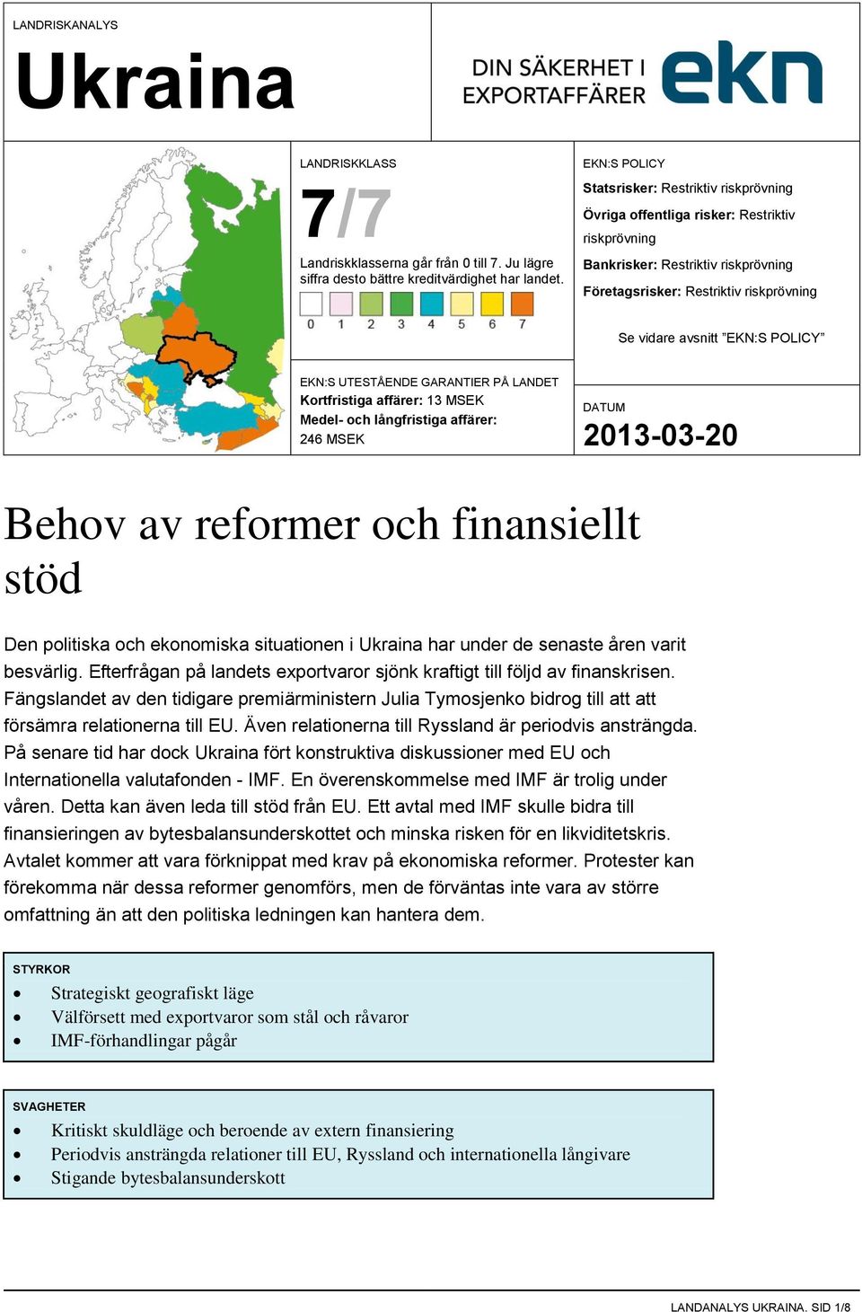 POLICY EKN:S UTESTÅENDE GARANTIER PÅ LANDET Kortfristiga affärer: 13 MSEK Medel- och långfristiga affärer: 246 MSEK Behov av reformer och finansiellt stöd Den politiska och ekonomiska situationen i