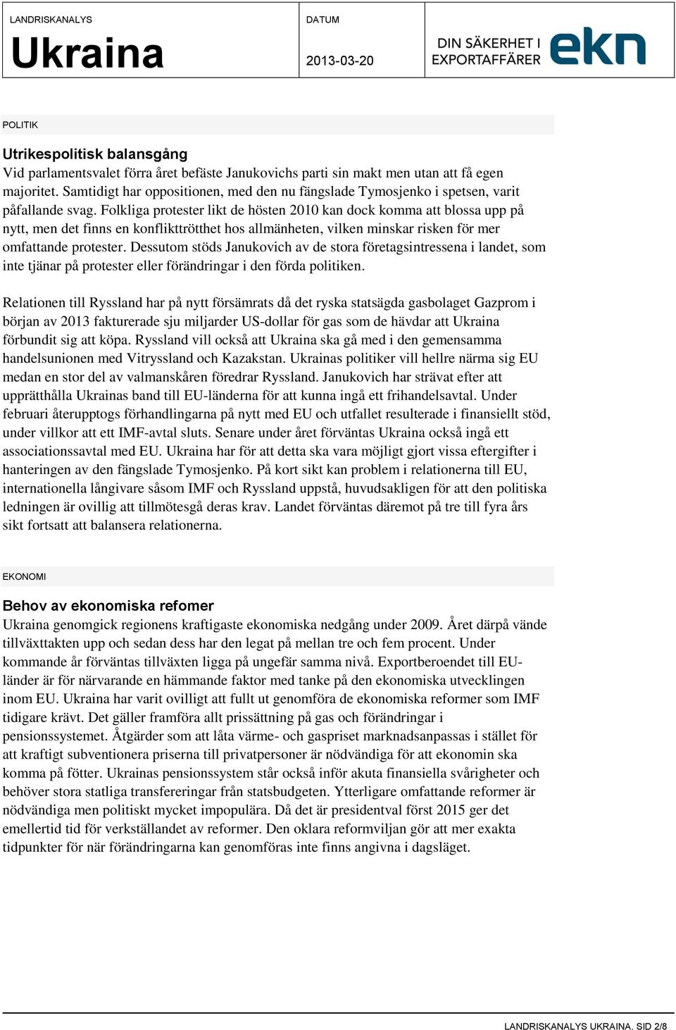 Folkliga protester likt de hösten 2010 kan dock komma att blossa upp på nytt, men det finns en konflikttrötthet hos allmänheten, vilken minskar risken för mer omfattande protester.