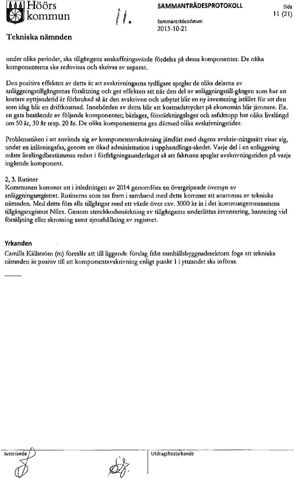 Den positiva effekten av detta är att avskrivningarna tydligare speglar de olika delarna av anläggningstillgångarnas förslitning och ger effekten att när den del av anläggningstill-gången som har en