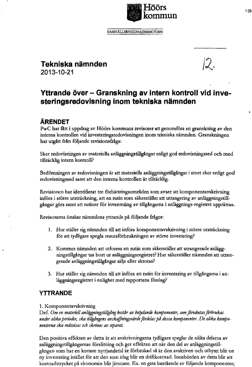 Granskningen har utgått &ån följande revisions&åga: Sker redovisningen av materiella anläggningstillgångar enligt god redovisningssed och med tillräcklig intern kontroll?