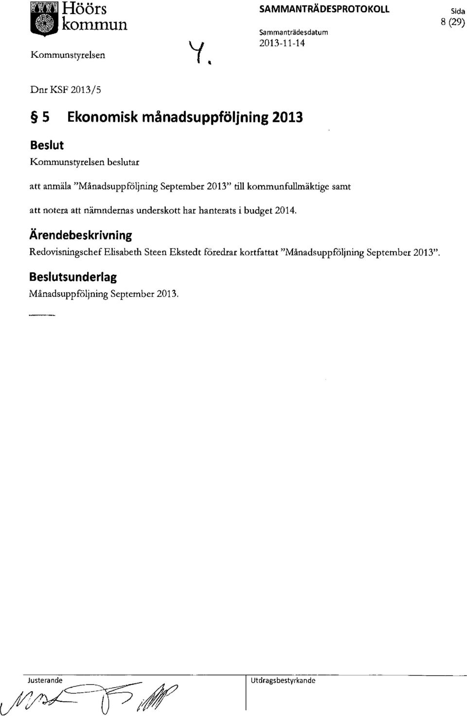 Kommunstyrelsen beslutar att anmäla "Månadsuppföljning September 2013" till kommunfullmäktige samt att notera att nämndernas