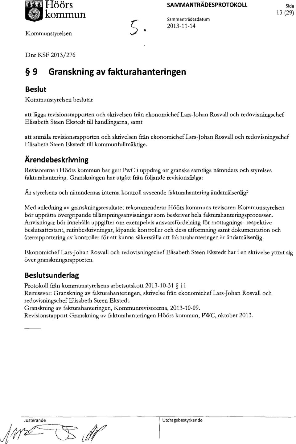 ekonomichef Lars-J o han Rosvall och redovisningschef Elisabeth Steen Ekstedt till handlingarna, samt att anmäla revisionsrapporten och skrivelsen från ekonomichef Lars-J o han Rosvall och