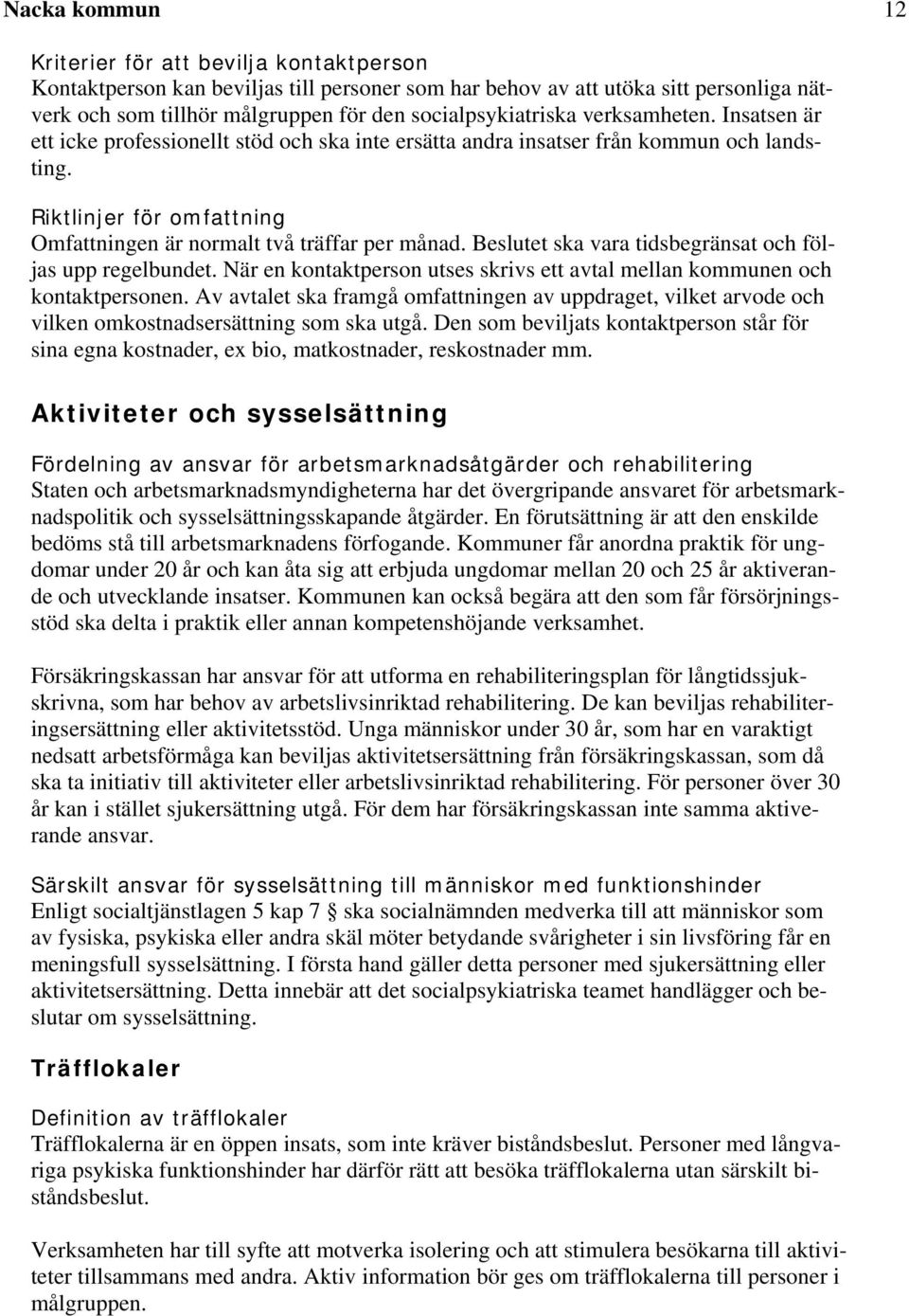 Riktlinjer för omfattning Omfattningen är normalt två träffar per månad. Beslutet ska vara tidsbegränsat och följas upp regelbundet.