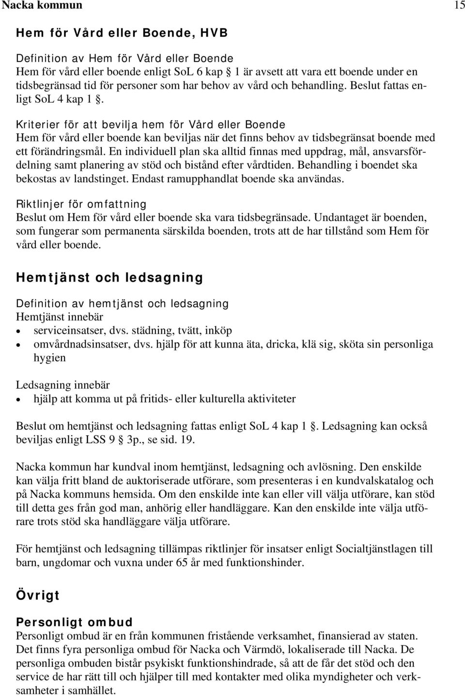 Kriterier för att bevilja hem för Vård eller Boende Hem för vård eller boende kan beviljas när det finns behov av tidsbegränsat boende med ett förändringsmål.