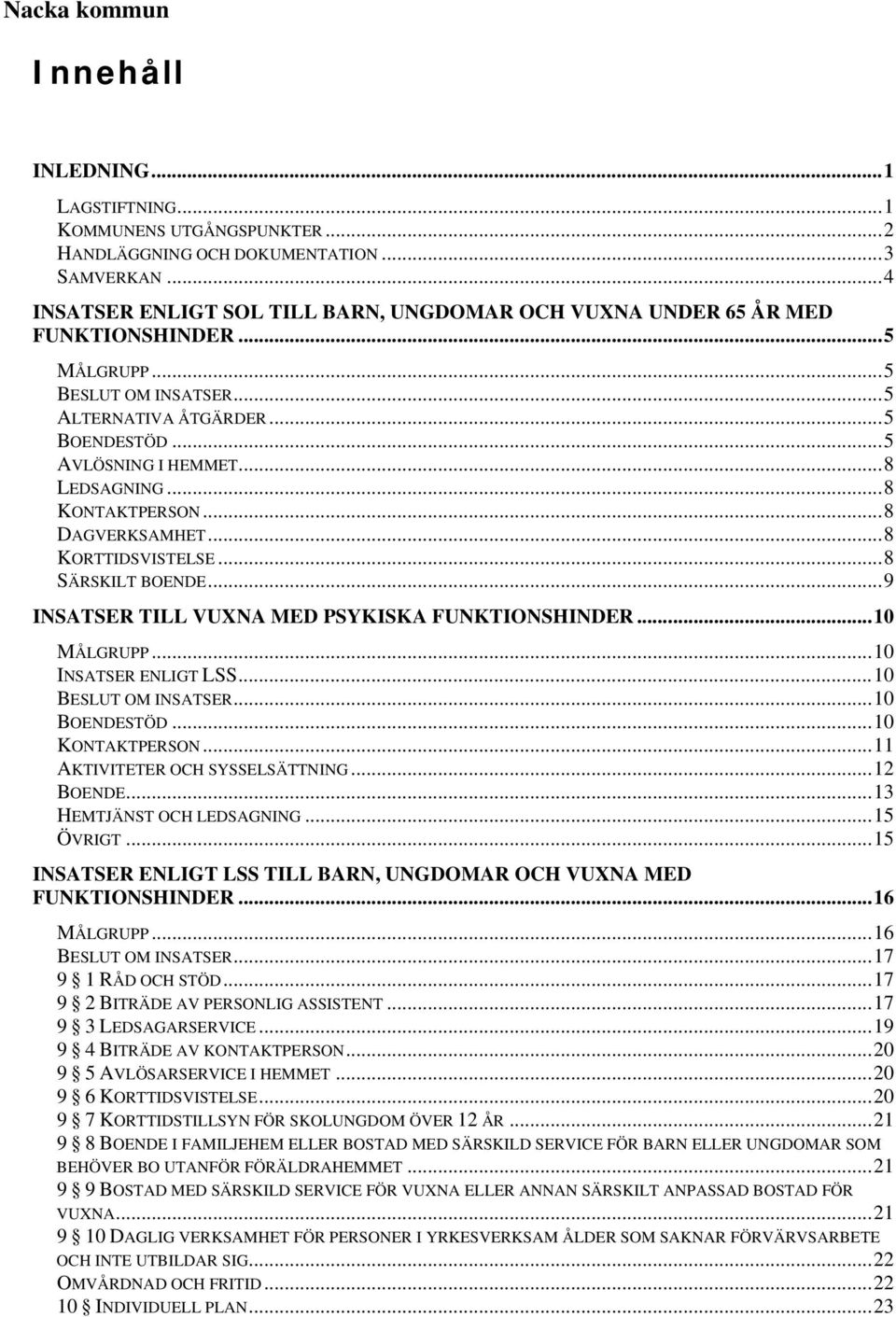 ..8 KONTAKTPERSON...8 DAGVERKSAMHET...8 KORTTIDSVISTELSE...8 SÄRSKILT BOENDE...9 INSATSER TILL VUXNA MED PSYKISKA FUNKTIONSHINDER...10 MÅLGRUPP...10 INSATSER ENLIGT LSS...10 BESLUT OM INSATSER.