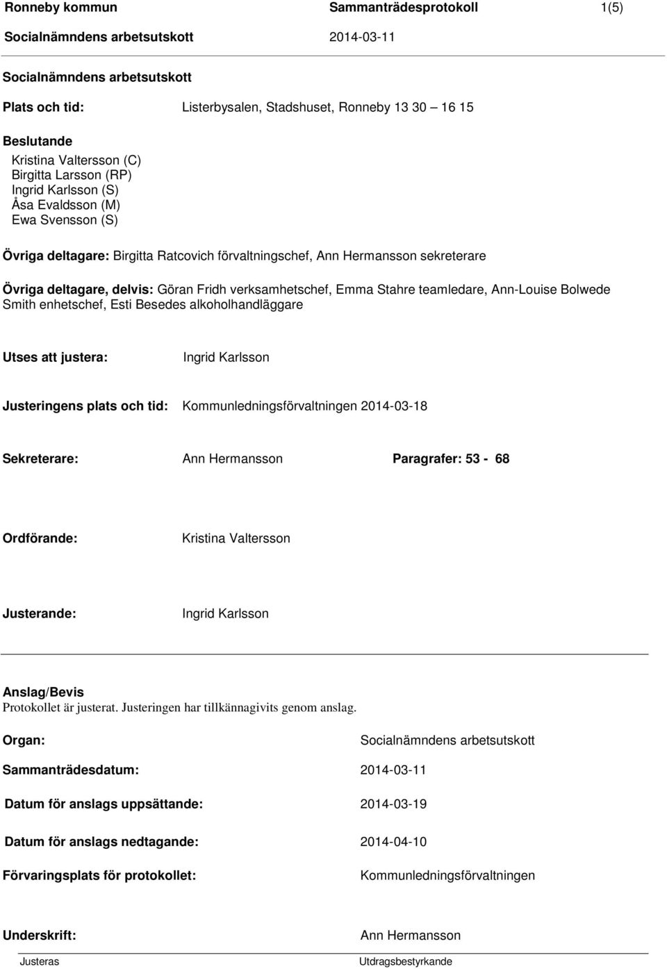 teamledare, Ann-Louise Bolwede Smith enhetschef, Esti Besedes alkoholhandläggare Utses att justera: Ingrid Karlsson Justeringens plats och tid: Kommunledningsförvaltningen 2014-03-18 Sekreterare: Ann