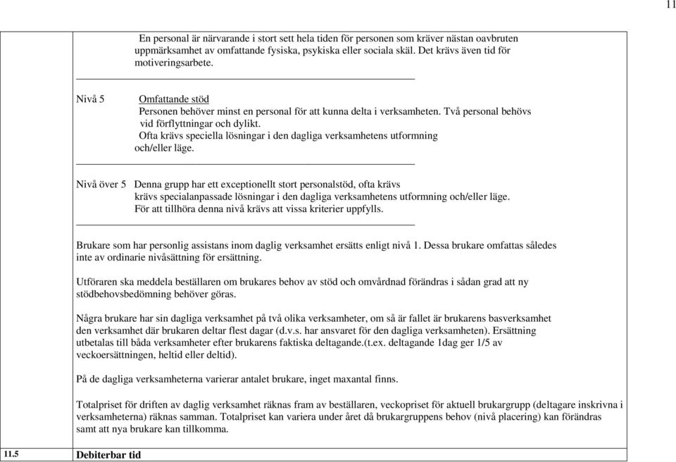 Ofta krävs speciella lösningar i den dagliga verksamhetens utformning och/eller läge.
