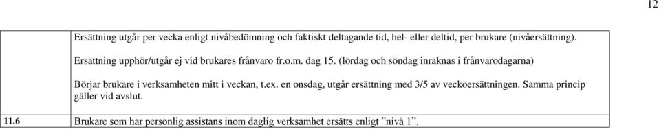 (lördag och söndag inräknas i frånvarodagarna) Börjar brukare i verksamheten mitt i veckan, t.ex.