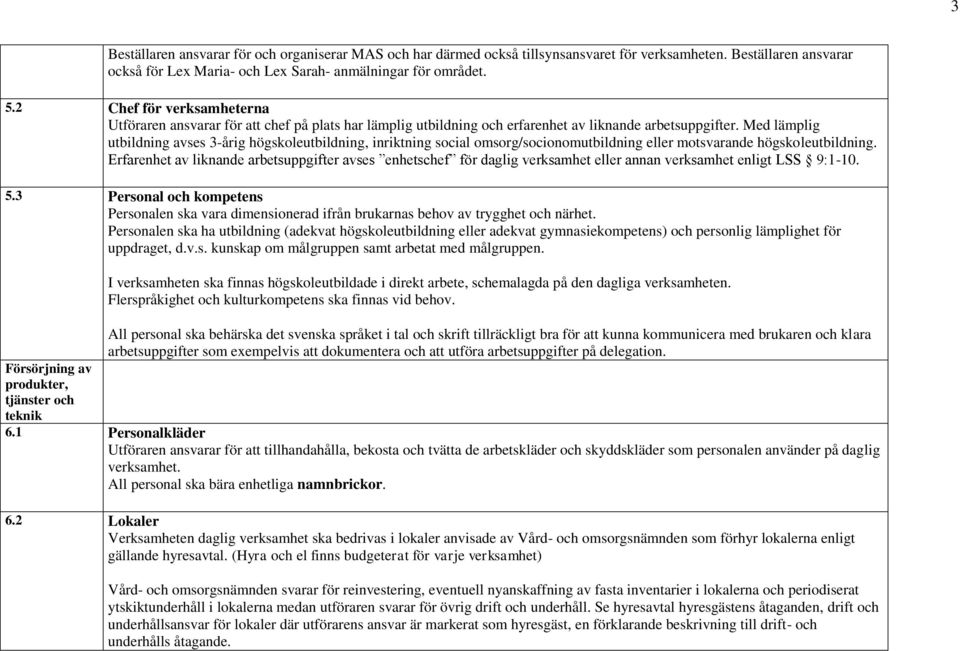 Med lämplig utbildning avses 3-årig högskoleutbildning, inriktning social omsorg/socionomutbildning eller motsvarande högskoleutbildning.