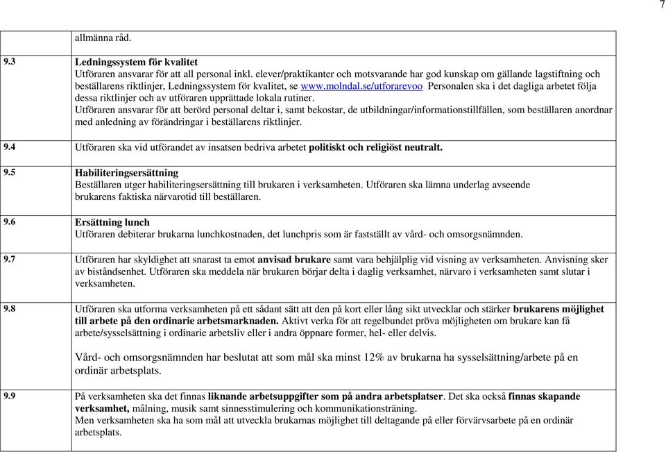 se/utforarevoo Personalen ska i det dagliga arbetet följa dessa riktlinjer och av utföraren upprättade lokala rutiner.