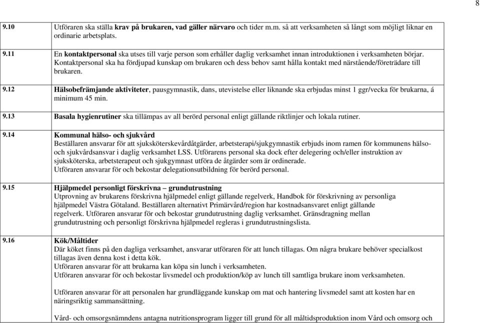 12 Hälsobefrämjande aktiviteter, pausgymnastik, dans, utevistelse eller liknande ska erbjudas minst 1 ggr/vecka för brukarna, á minimum 45 min. 9.