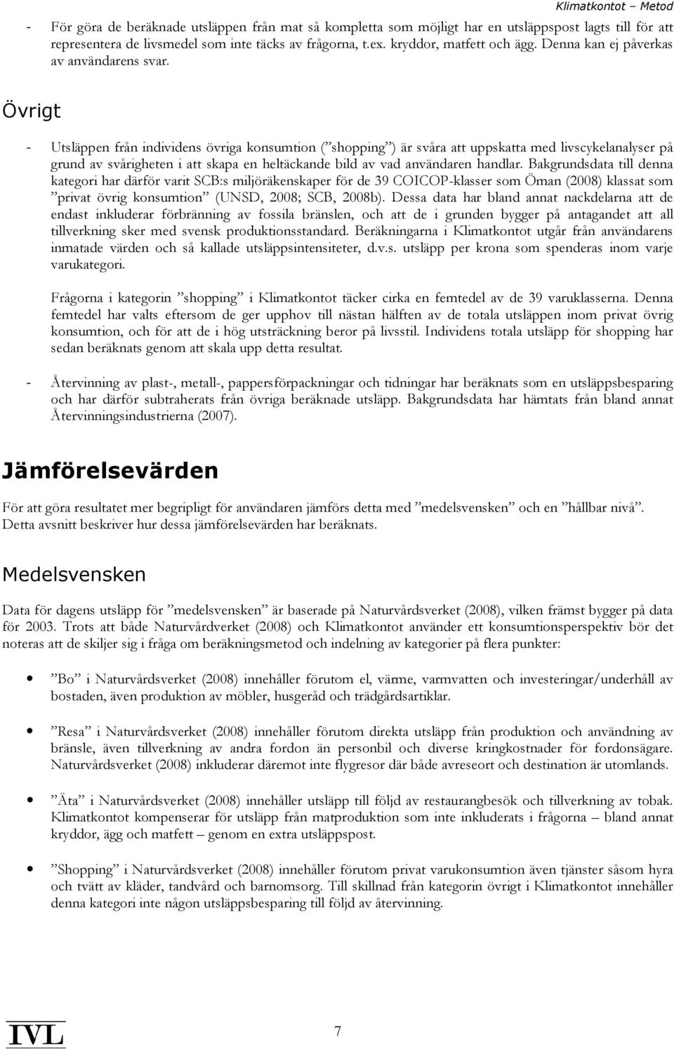 Övrigt - Utsläppen från individens övriga konsumtion ( shopping ) är svåra att uppskatta med livscykelanalyser på grund av svårigheten i att skapa en heltäckande bild av vad användaren handlar.