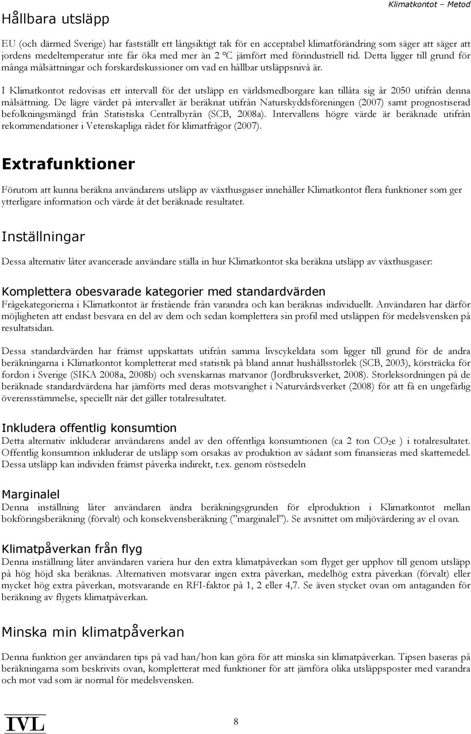 I Klimatkontot redovisas ett intervall för det utsläpp en världsmedborgare kan tillåta sig år 2050 utifrån denna målsättning.