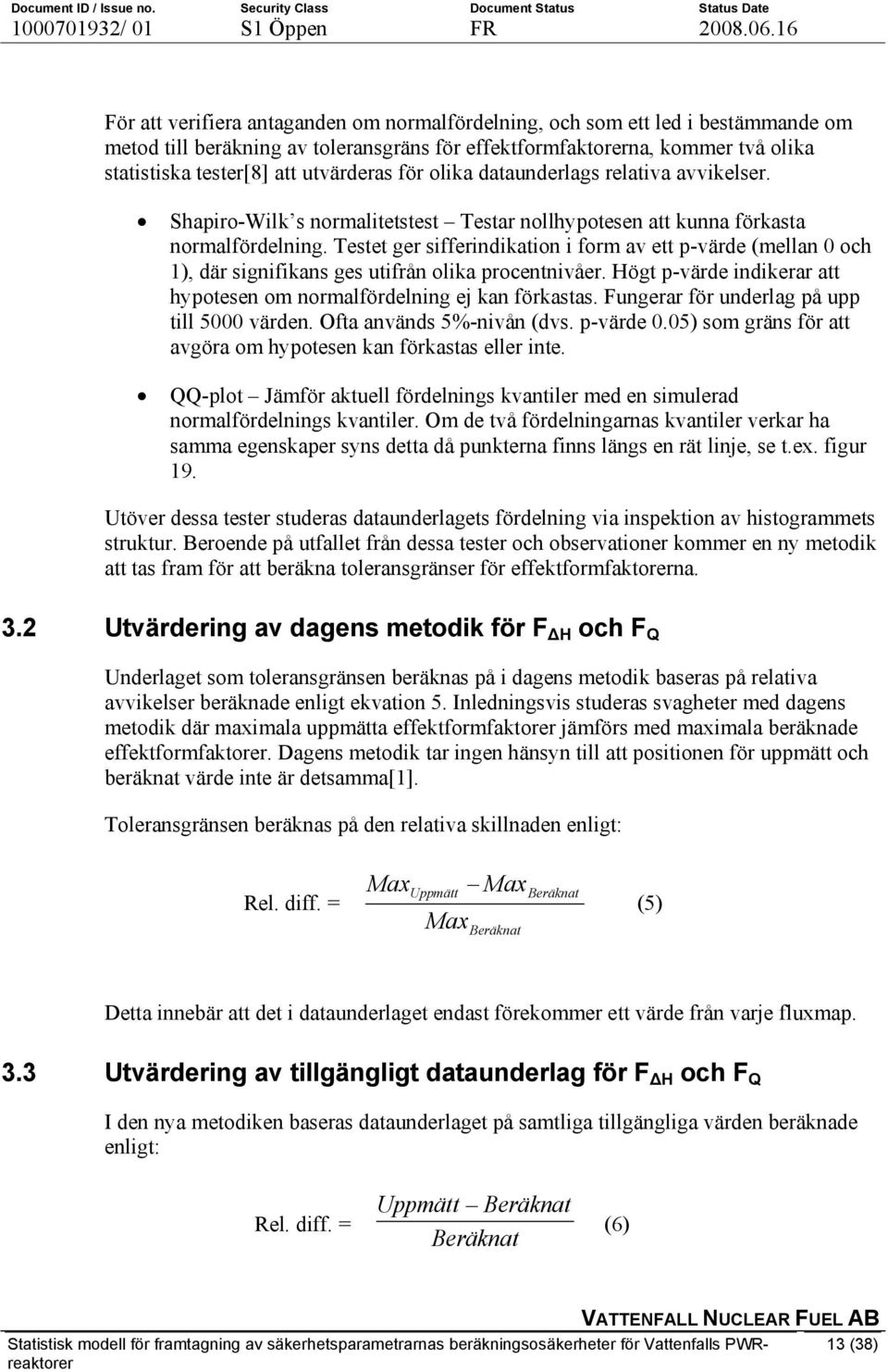 Testet ger sifferindikation i form av ett p-värde (mellan 0 och 1), där signifikans ges utifrån olika procentnivåer. Högt p-värde indikerar att hypotesen om normalfördelning ej kan förkastas.