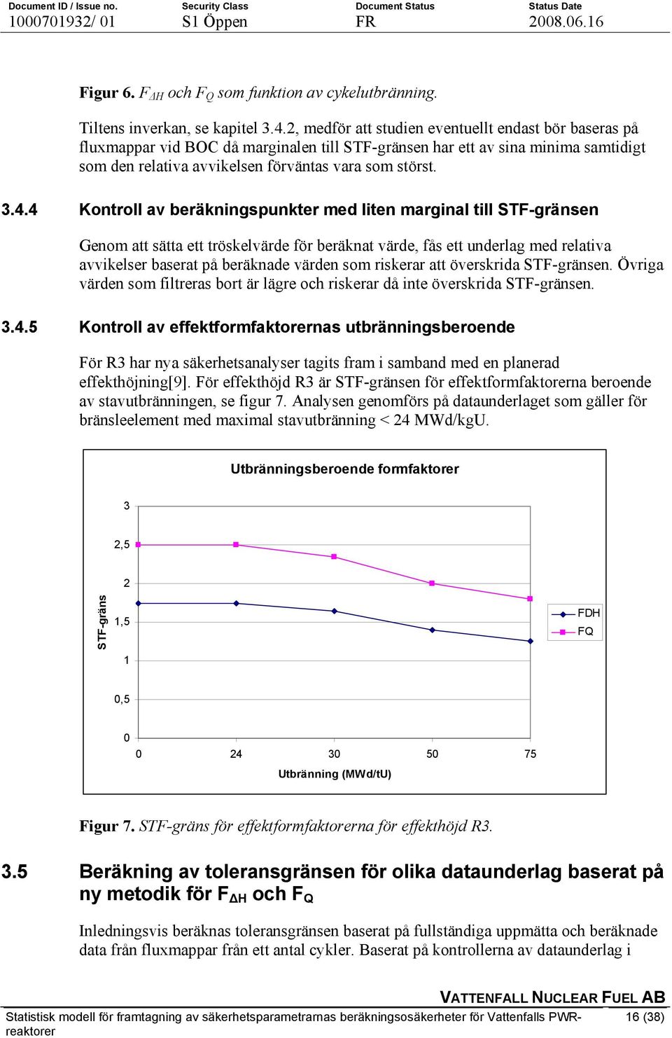 4 Kontroll av beräkningspunkter med liten marginal till STF-gränsen Genom att sätta ett tröskelvärde för beräknat värde, fås ett underlag med relativa avvikelser baserat på beräknade värden som