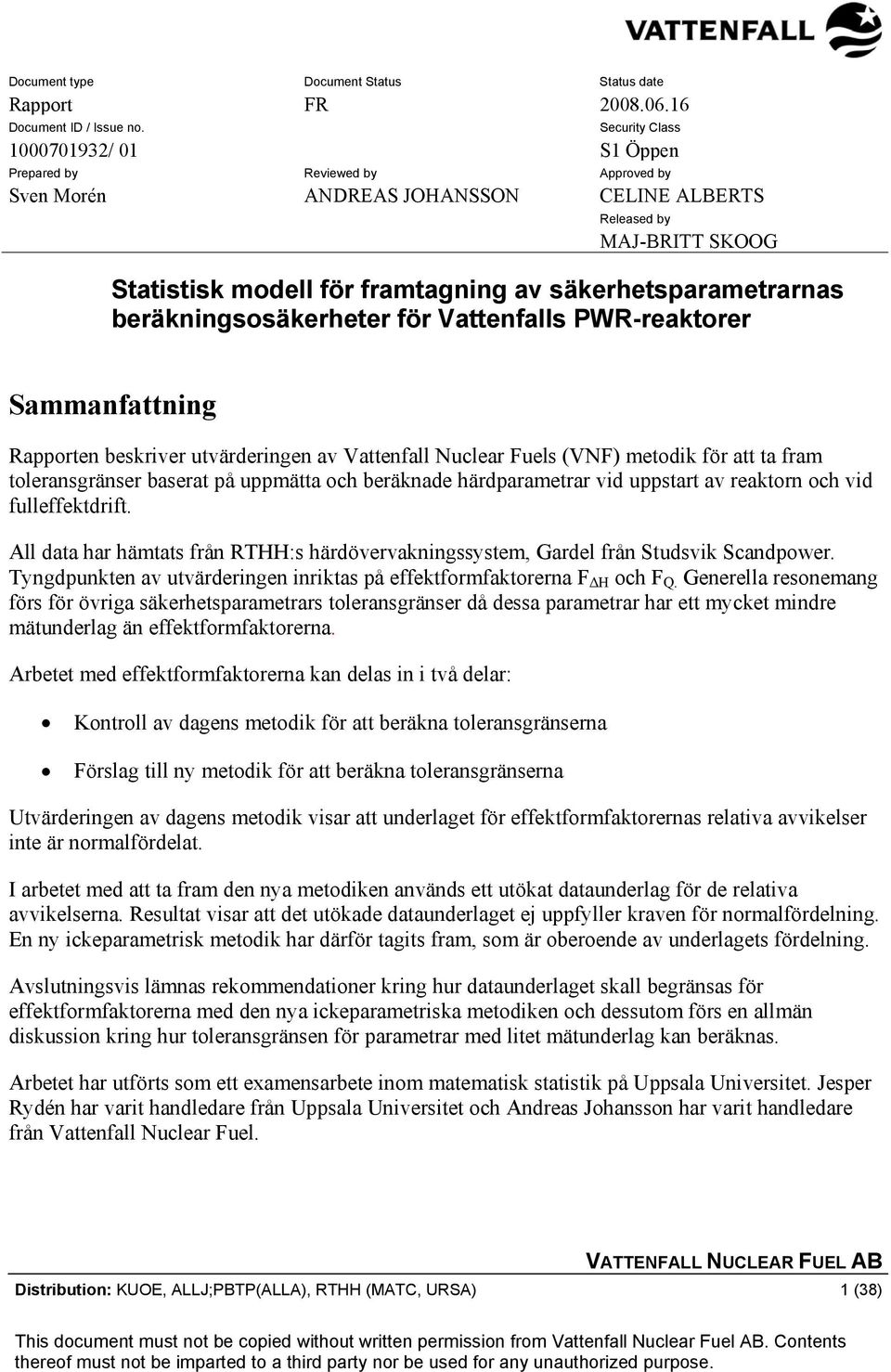 säkerhetsparametrarnas beräkningsosäkerheter för Vattenfalls PWR-reaktorer Sammanfattning Rapporten beskriver utvärderingen av Vattenfall Nuclear Fuels (VNF) metodik för att ta fram toleransgränser