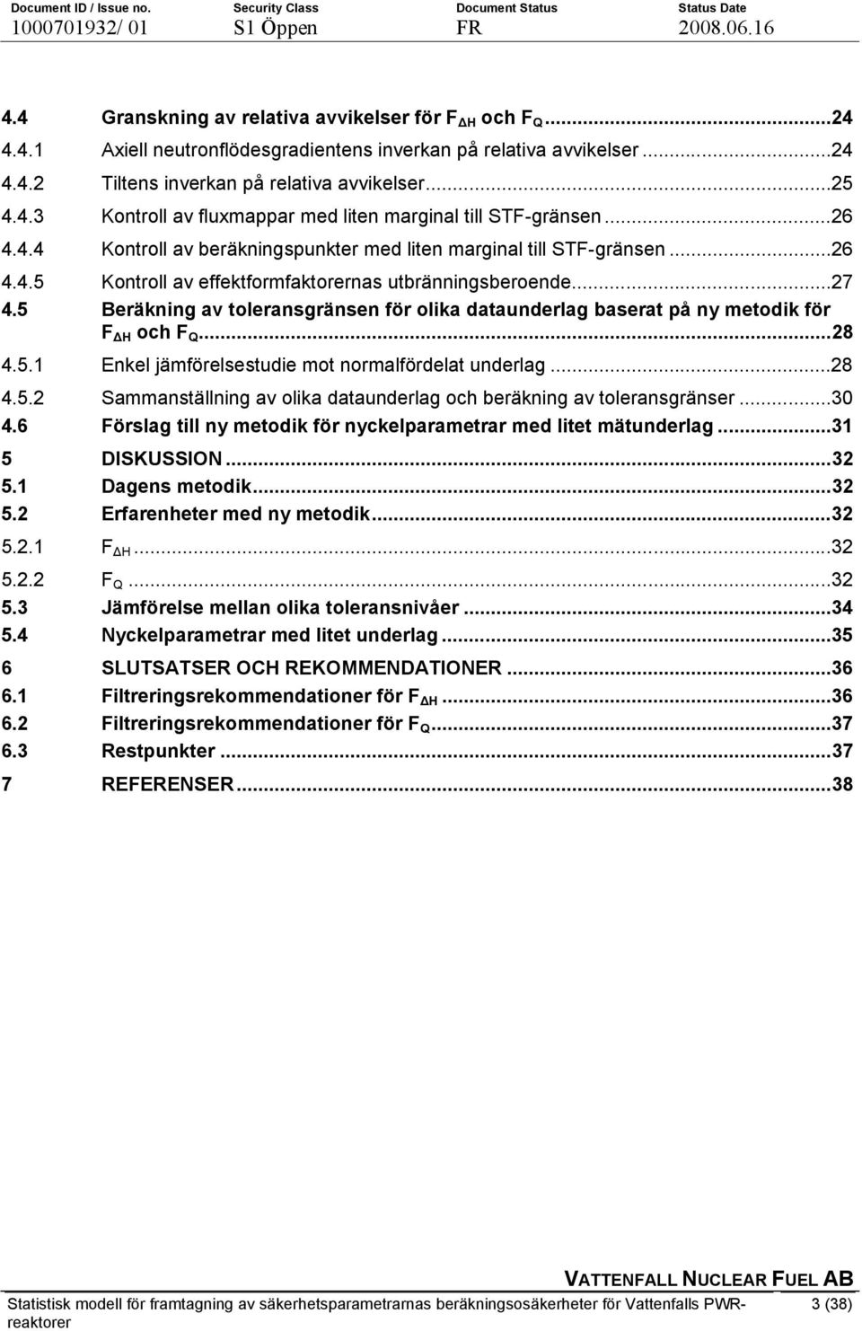 5 Beräkning av toleransgränsen för olika dataunderlag baserat på ny metodik för F ΔH och F Q...28 4.5.1 Enkel jämförelsestudie mot normalfördelat underlag...28 4.5.2 Sammanställning av olika dataunderlag och beräkning av toleransgränser.