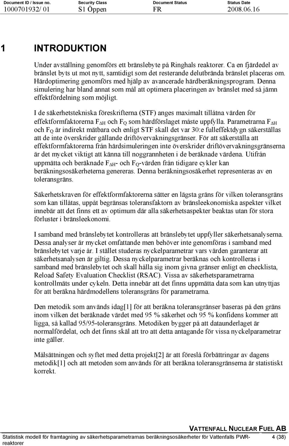 I de säkerhetstekniska föreskrifterna (STF) anges maximalt tillåtna värden för effektformfaktorerna F ΔH och F Q som härdförslaget måste uppfylla.