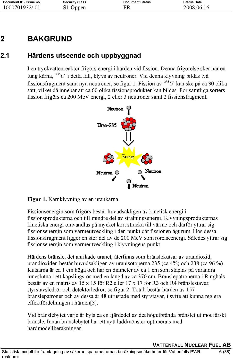 För samtliga sorters fission frigörs ca 200 MeV energi, 2 eller 3 neutroner samt 2 fissionsfragment. Figur 1. Kärnklyvning av en urankärna.