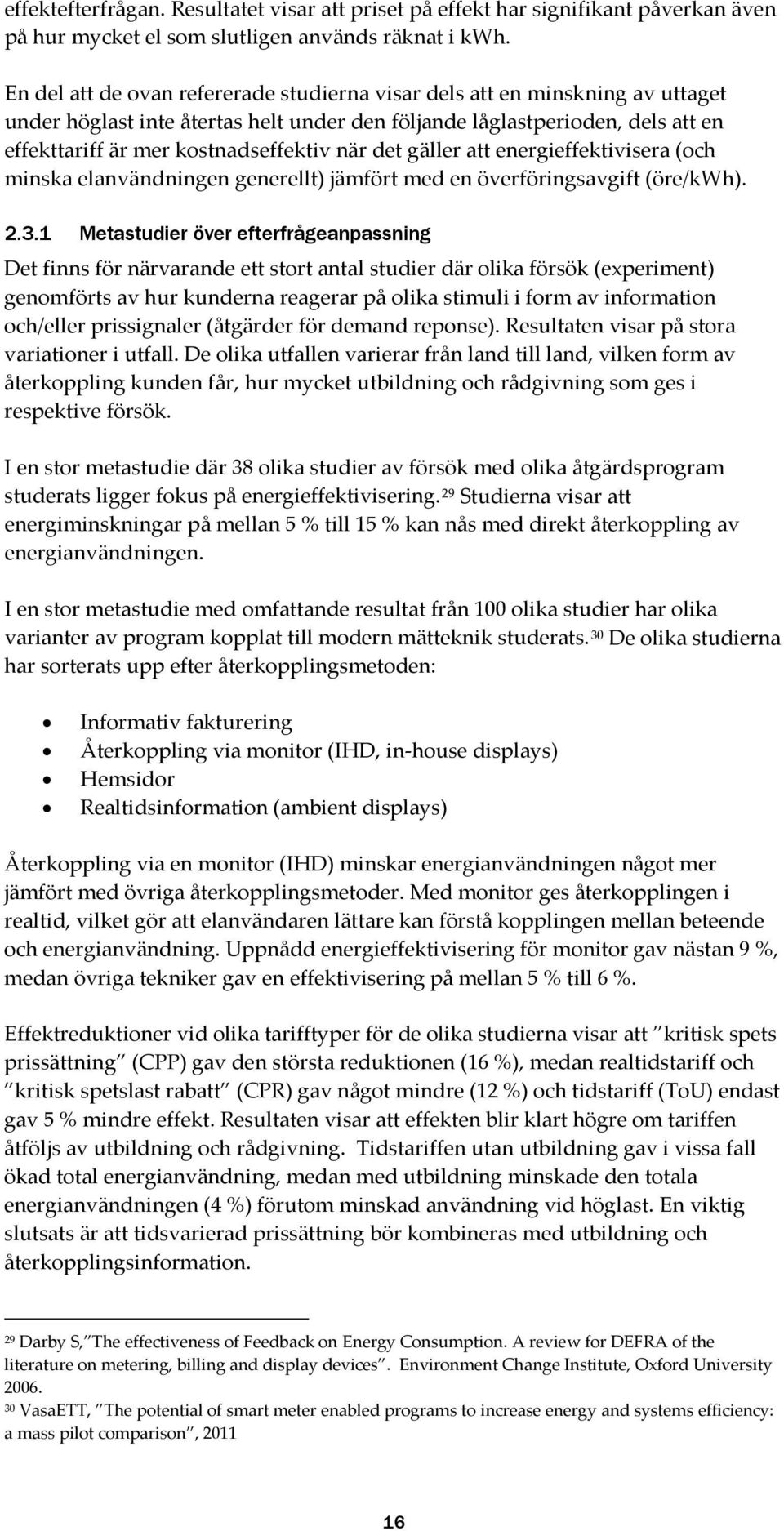 det gäller att energieffektivisera (och minska elanvändningen generellt) jämfört med en överföringsavgift (öre/kwh). 2.3.