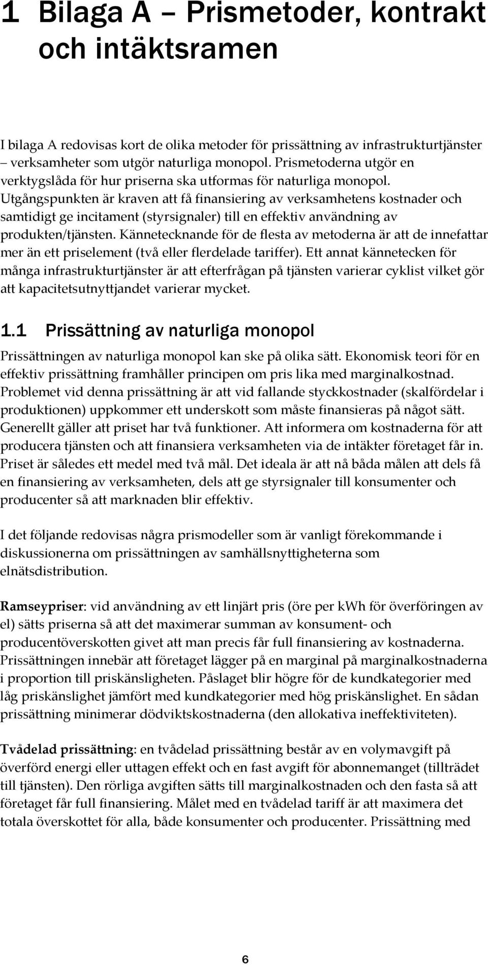 Utgångspunkten är kraven att få finansiering av verksamhetens kostnader och samtidigt ge incitament (styrsignaler) till en effektiv användning av produkten/tjänsten.