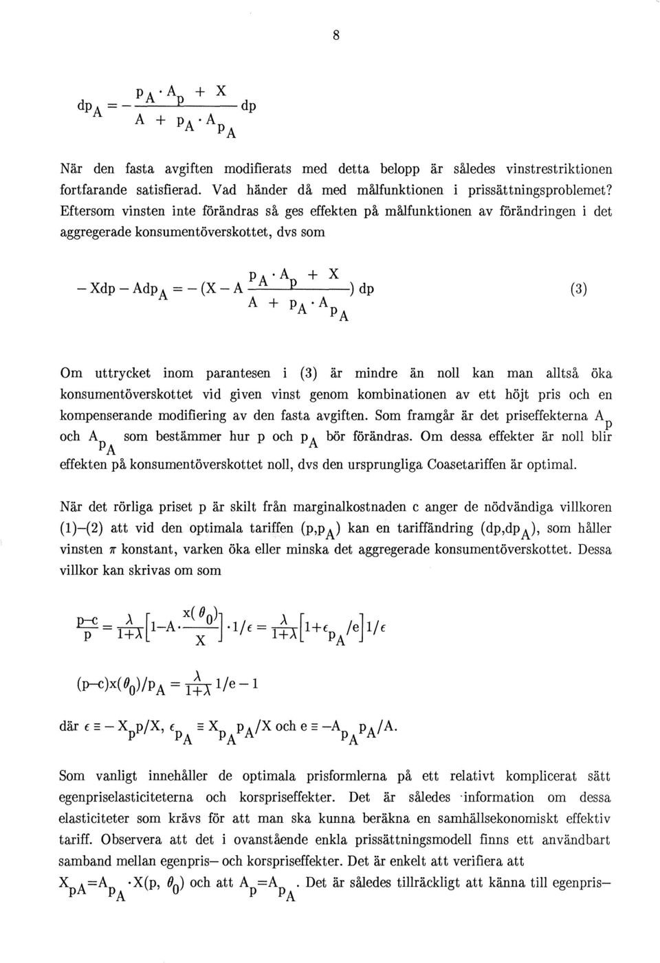 inom parantesen i (3) är mindre än noll kan man alltså öka konsumentöverskottet vid given vinst genom kombinationen av ett höjt pris och en kompenserande modifiering av den fasta avgiften.