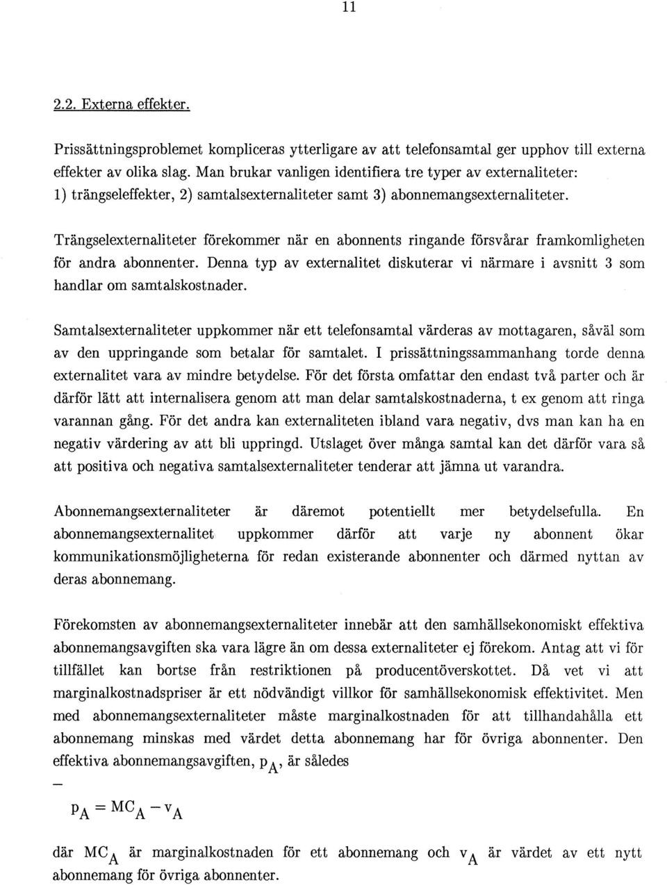 Trängselexternaliteter förekommer när en abonnents ringande försvårar framkomligheten för andra abonnenter. Denna typ av externalitet diskuterar vi närmare i avsnitt 3 som handlar om samtalskostnader.