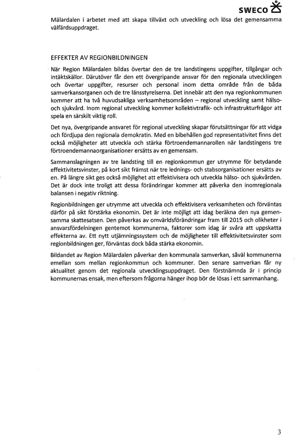 Därutöver får den ett övergripande ansvar för den regionala utvecklingen och övertar uppgifter, resurser och personal inom detta område från de båda samverkansorganen och de tre länsstyrelserna.