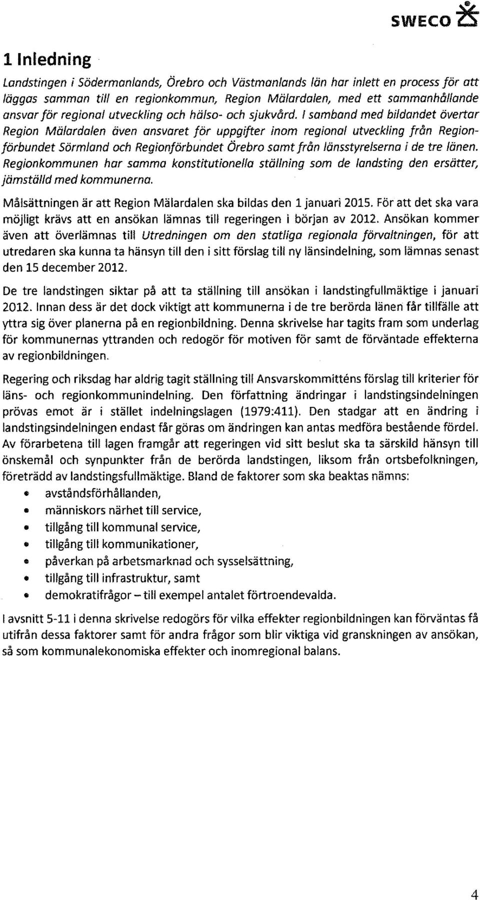 I samband med bildandet övertar Region Mälordalen även ansvaret för uppgifter inom regional utveckling från Regionförbundet Sörmland och Regionförbundet Örebro samt från länsstyrelserna i de tre