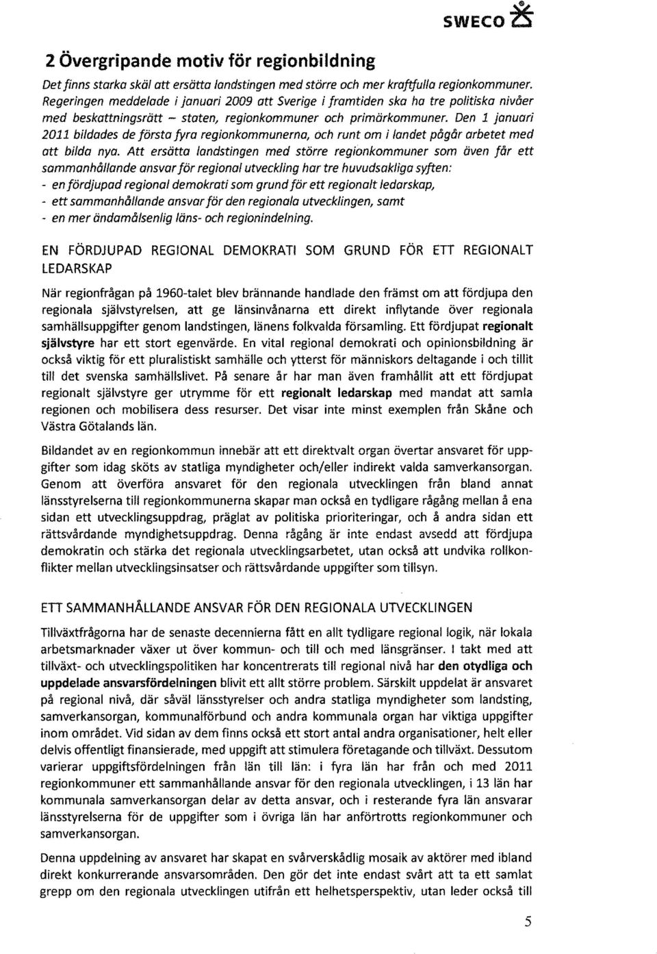 Den 1 januari 2011 bildades de färsta fyra regionkommunerno, och runt om i landet pågår arbetet med att bilda nya.