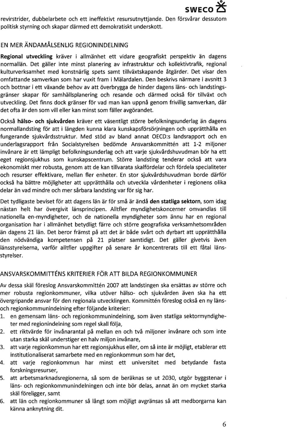 Det gäller inte minst planering av infrastruktur och kollektivtrafik, regional kulturverksamhet med konstnärlig spets samt tillväxtskapande åtgärder.