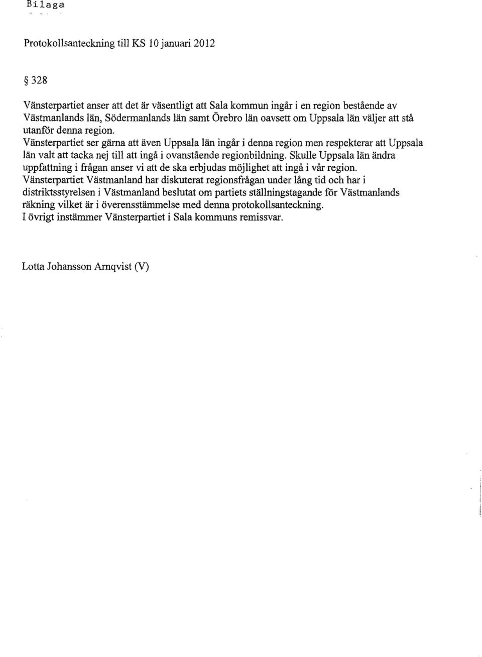 Vänsterpartiet ser gärna att även Uppsala län ingår i denna region men respekterar att Uppsala län valt att tacka nej till att ingå i ovanstående regionbildning.