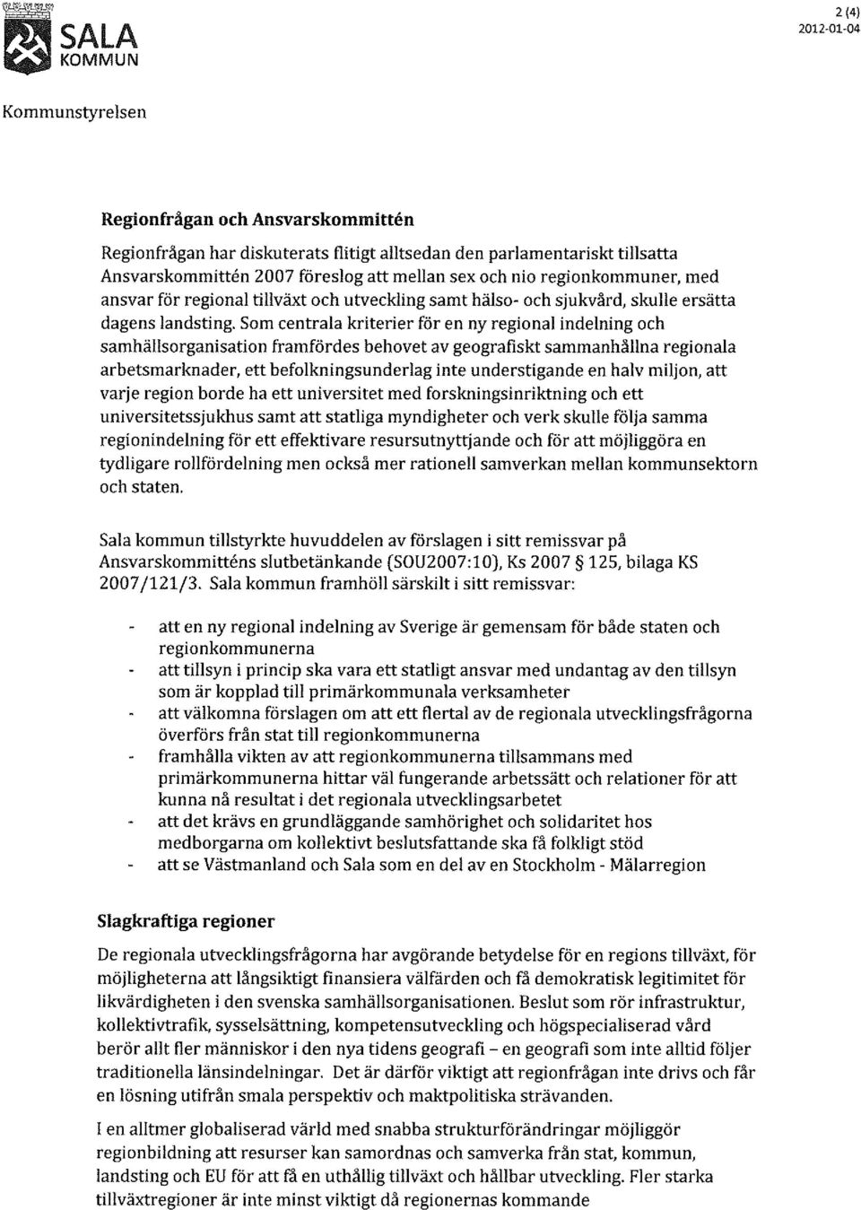 Som centrala kriterier för en ny regional indelning och samhällsorganisation framfördes behovet av geografiskt sammanhållna regionala arbetsmarknader, ett befolkningsunderlag inte understigande en