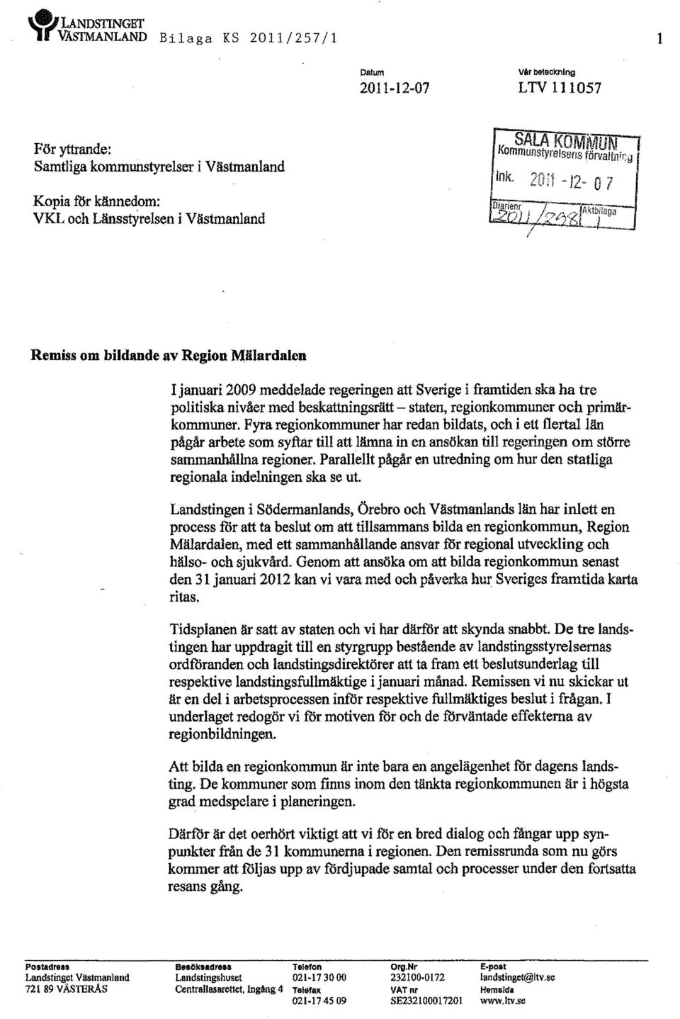 nsstYreIsen i Västmanland Remiss om bildande av Region Mälardalen I januari 2009 meddelade regeringen att Sverige i framtiden ska ha tre politiska nivåer med beskattningsrätt - staten, regionkommuner