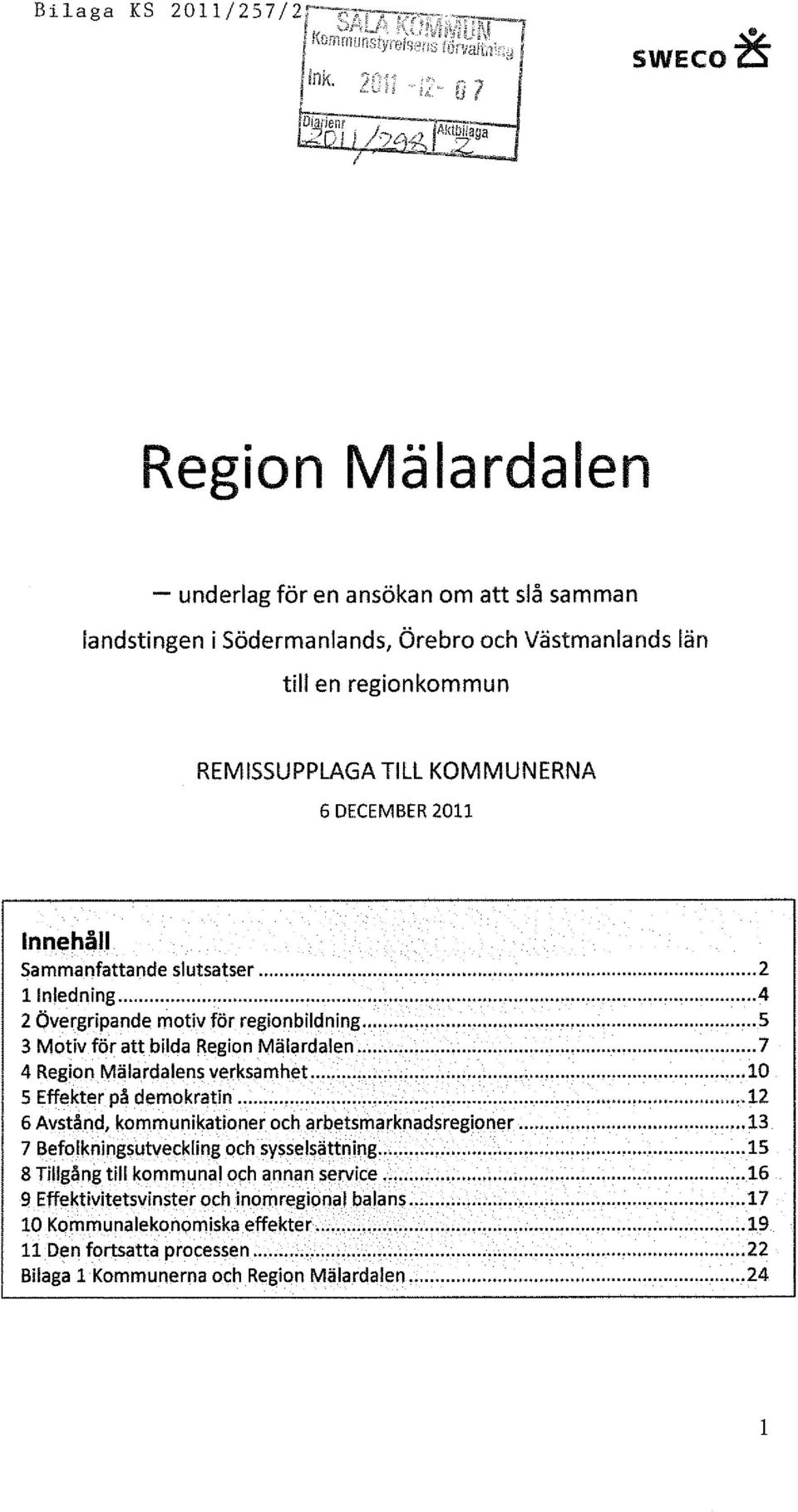 DECEMBER 2011 Innehåll Sammanfattande slutsatser... 2 1 Inledning... 4 2 Övergripande motiv för regionbildning... 5 3 Motiv för att bilda Region Mälardalen... 7 4 Region Mälardalens verksamhet.