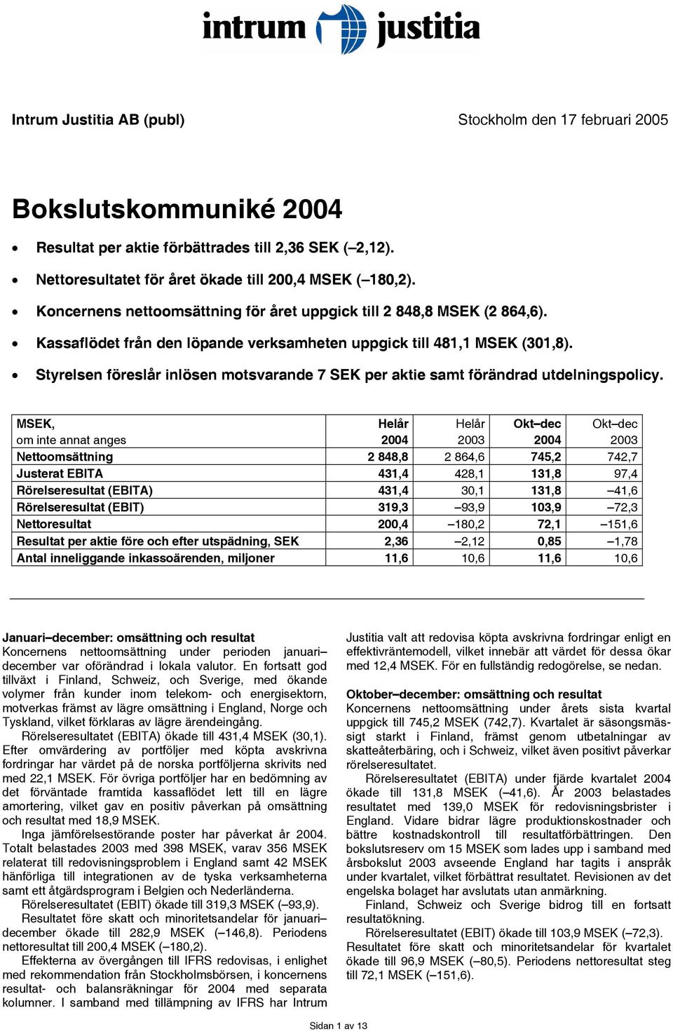 Styrelsen föreslår inlösen motsvarande 7 SEK per aktie samt förändrad utdelningspolicy.