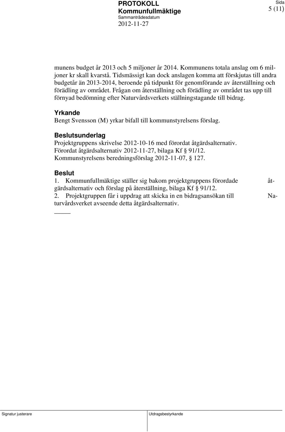 Frågan om återställning och förädling av området tas upp till förnyad bedömning efter Naturvårdsverkets ställningstagande till bidrag.