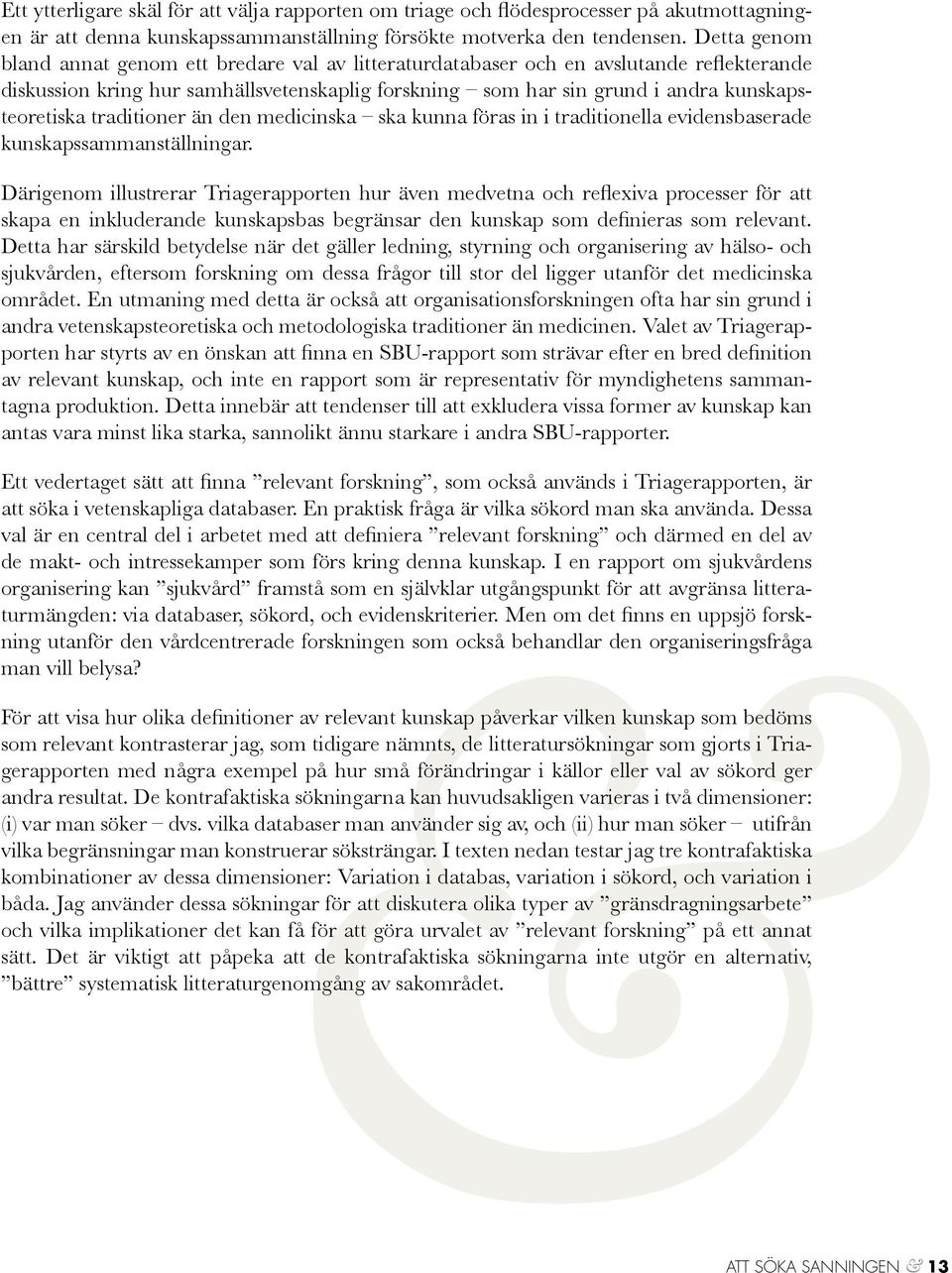 traditioner än den medicinska ska kunna föras in i traditionella evidensbaserade kunskapssammanställningar.