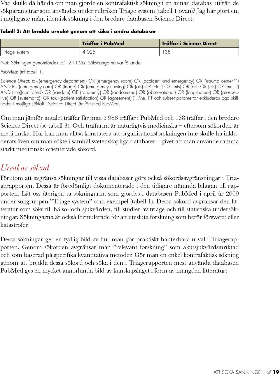 Träffar i Science Direct Not: Sökningen genomfördes 2012-11-26. Söksträngarna var följande: PubMed: jmf tabell 1.