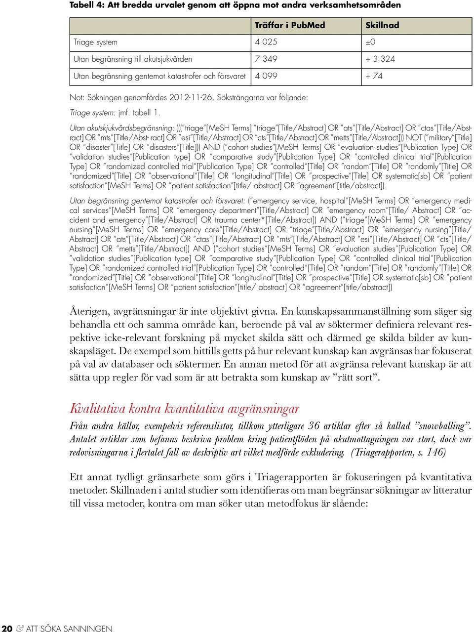 Utan akutskjukvårdsbegränsning: ((( triage [MeSH Terms] triage [Title/Abstract] OR ats [Title/Abstract] OR ctas [Title/Abstract] OR mts [Title/Abst- ract] OR esi [Title/Abstract] OR cts