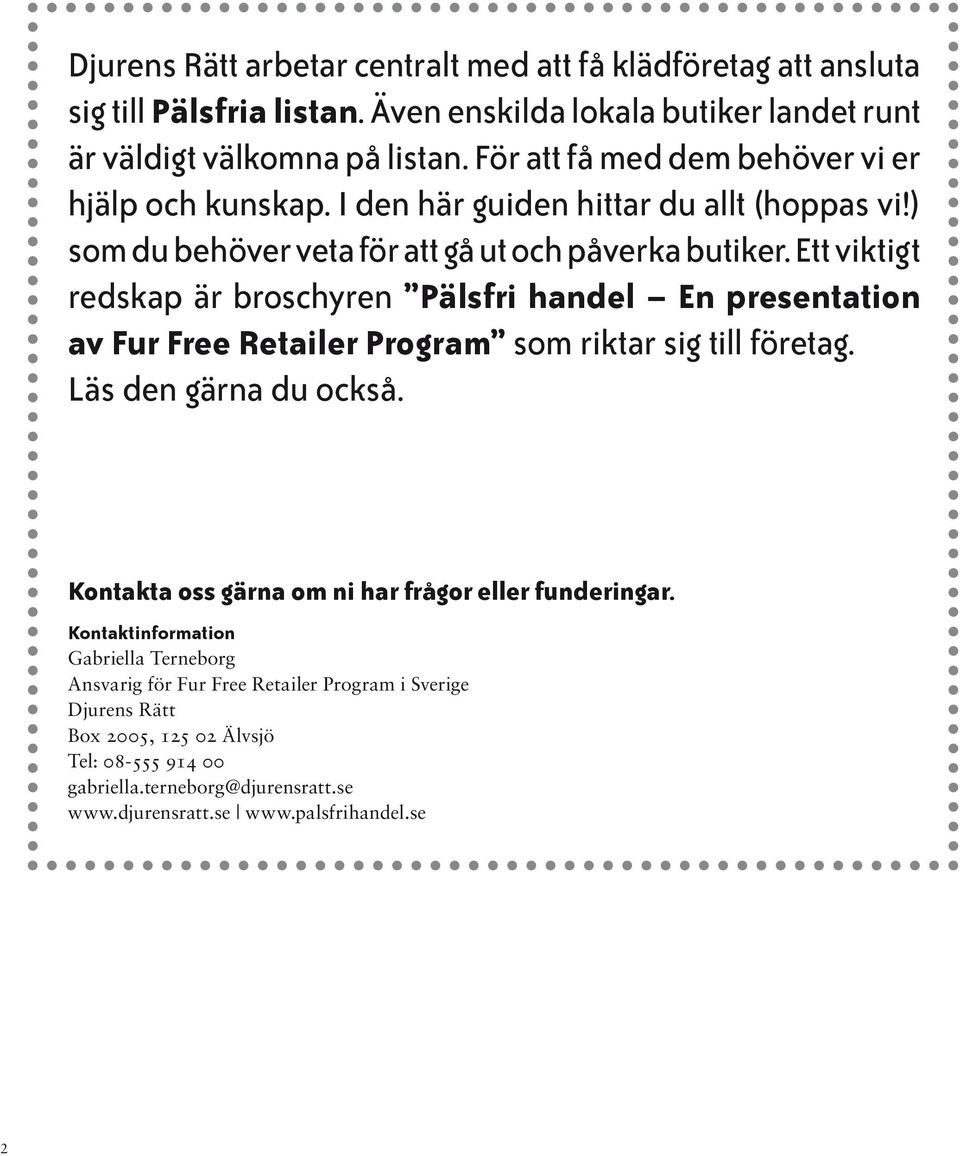 Ett viktigt redskap är broschyren Pälsfri handel En presentation av Fur Free Retailer Program som riktar sig till företag. Läs den gärna du också.