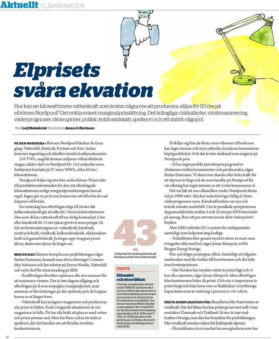 Text leif holmkvist Illustration Anne-li karlsson På den nordiska elbörsen Nordpool härskar de fyras gäng: Vattenfall, Statkraft, Fortum och Eon.