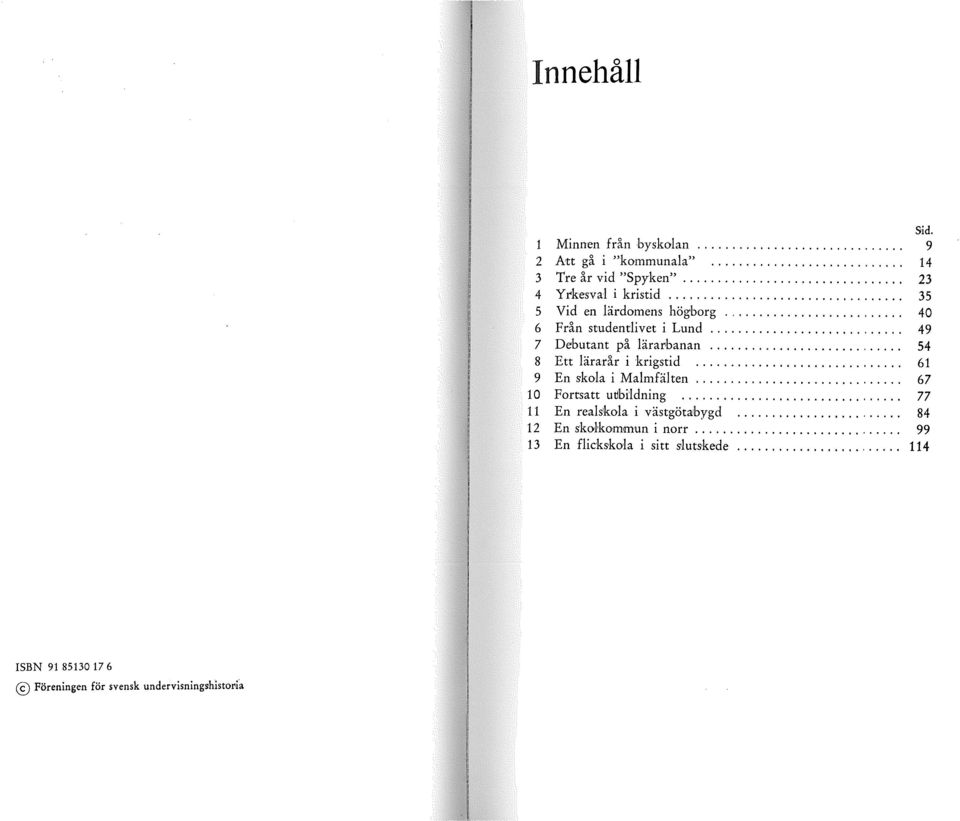 ........................... 54 8 Ett lärarår i krigstid.............................. 61 9 En skola i Malmfälten.............................. 67 10 Fortsatt utjbildning.