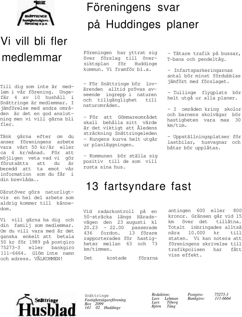 För att möjligen veta vad vi gör förutsätts att du är beredd att ta emot vår information som du får i din brevlåda.. Därutöver görs naturligtvis en hel del arbete som aldrig kommer till kännedom.