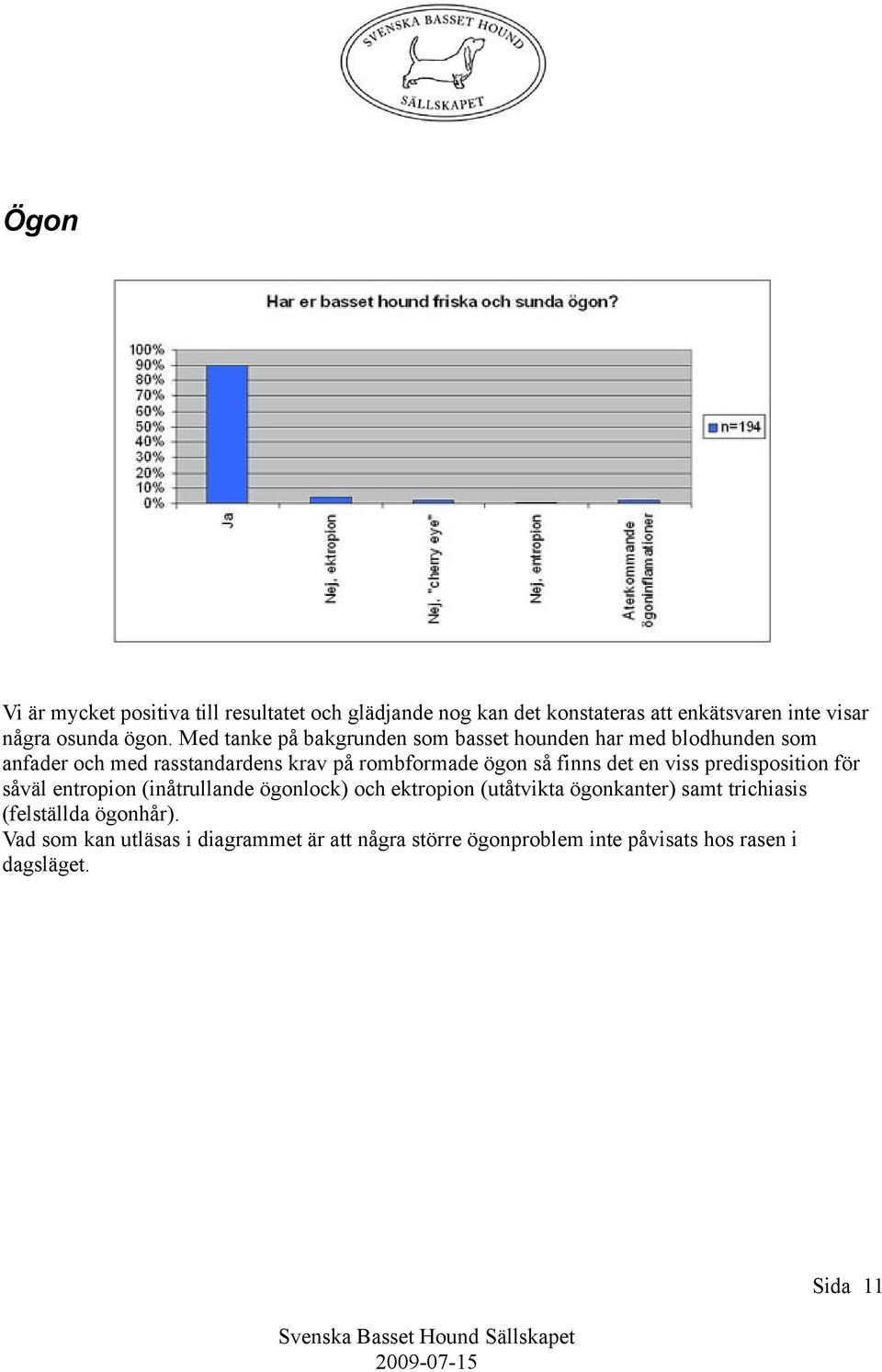 finns det en viss predisposition för såväl entropion (inåtrullande ögonlock) och ektropion (utåtvikta ögonkanter) samt