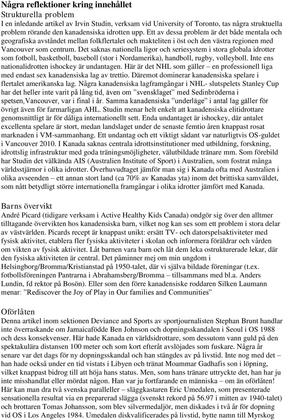 Det saknas nationella ligor och seriesystem i stora globala idrotter som fotboll, basketboll, baseboll (stor i Nordamerika), handboll, rugby, volleyboll.