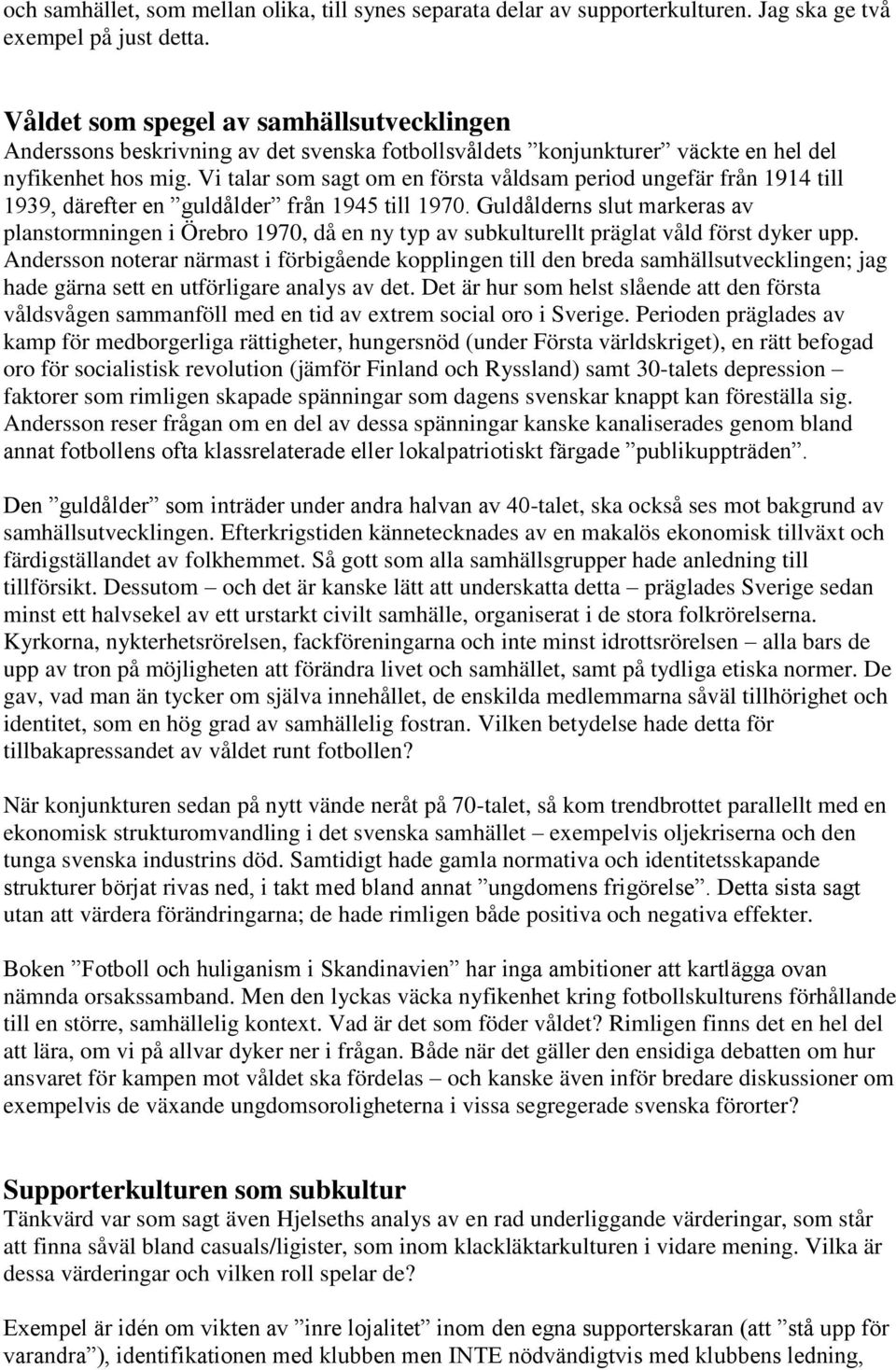 Vi talar som sagt om en första våldsam period ungefär från 1914 till 1939, därefter en guldålder från 1945 till 1970.