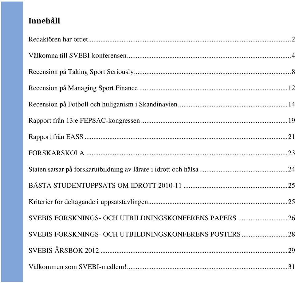 .. 23 Staten satsar på forskarutbildning av lärare i idrott och hälsa... 24 BÄSTA STUDENTUPPSATS OM IDROTT 2010-11.