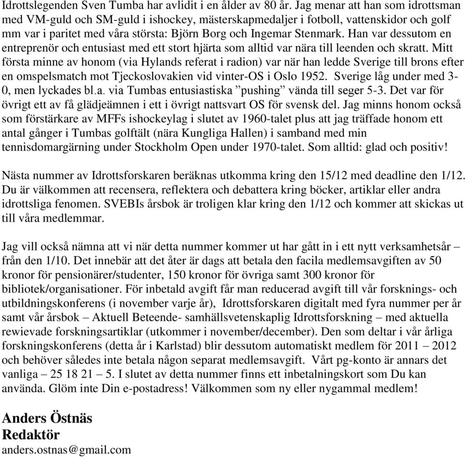 Han var dessutom en entreprenör och entusiast med ett stort hjärta som alltid var nära till leenden och skratt.